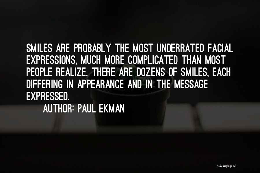 Paul Ekman Quotes: Smiles Are Probably The Most Underrated Facial Expressions, Much More Complicated Than Most People Realize. There Are Dozens Of Smiles,
