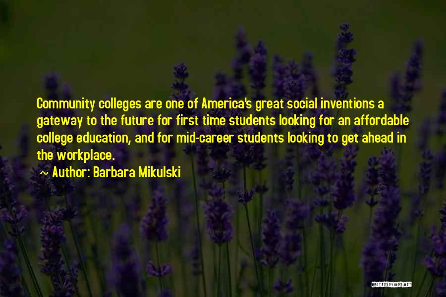 Barbara Mikulski Quotes: Community Colleges Are One Of America's Great Social Inventions A Gateway To The Future For First Time Students Looking For
