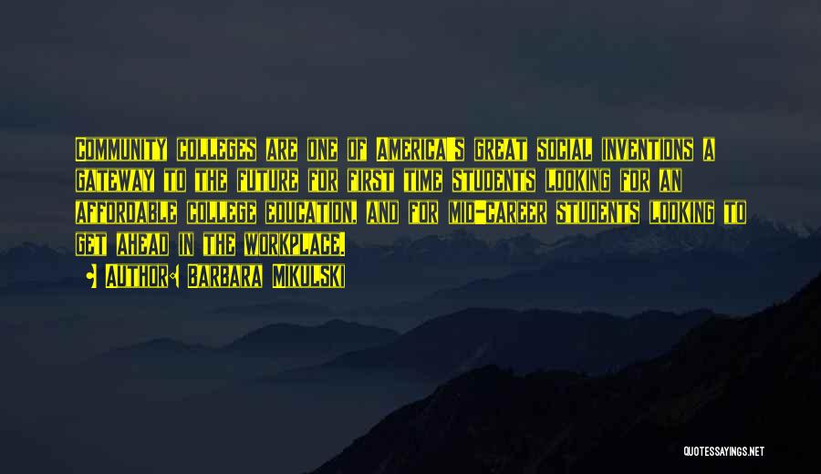 Barbara Mikulski Quotes: Community Colleges Are One Of America's Great Social Inventions A Gateway To The Future For First Time Students Looking For