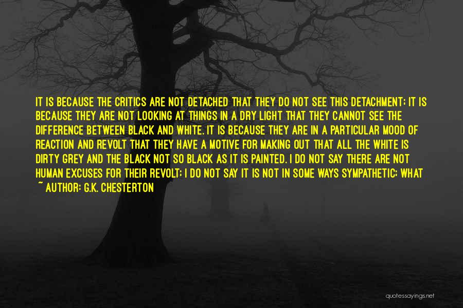 G.K. Chesterton Quotes: It Is Because The Critics Are Not Detached That They Do Not See This Detachment; It Is Because They Are