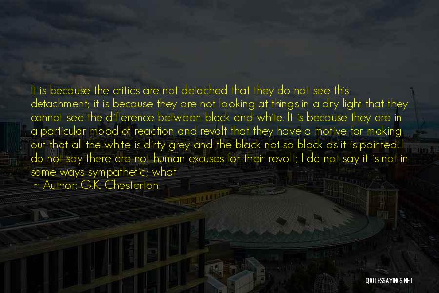 G.K. Chesterton Quotes: It Is Because The Critics Are Not Detached That They Do Not See This Detachment; It Is Because They Are