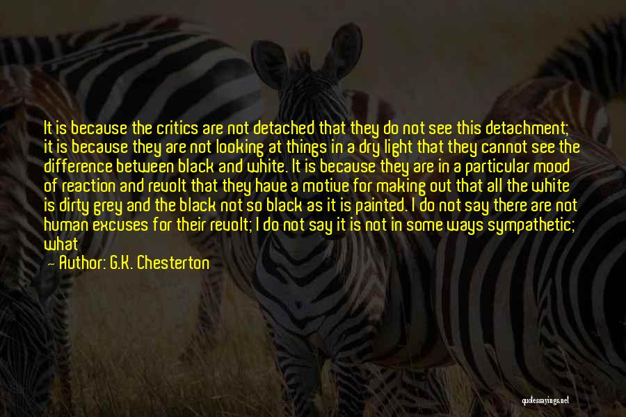 G.K. Chesterton Quotes: It Is Because The Critics Are Not Detached That They Do Not See This Detachment; It Is Because They Are