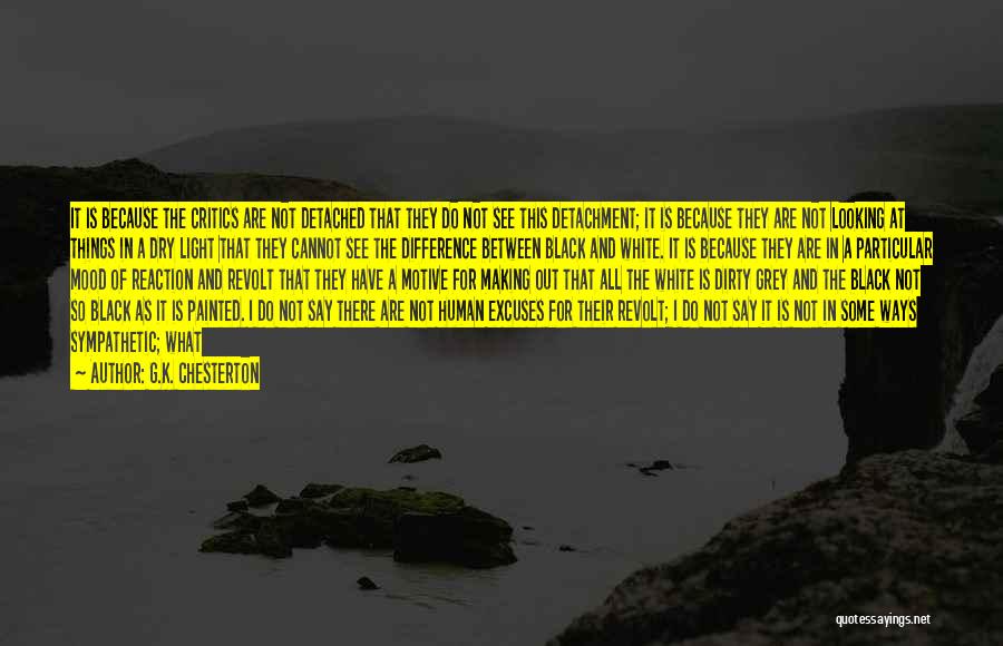 G.K. Chesterton Quotes: It Is Because The Critics Are Not Detached That They Do Not See This Detachment; It Is Because They Are