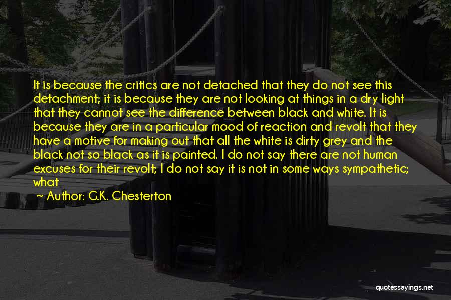 G.K. Chesterton Quotes: It Is Because The Critics Are Not Detached That They Do Not See This Detachment; It Is Because They Are