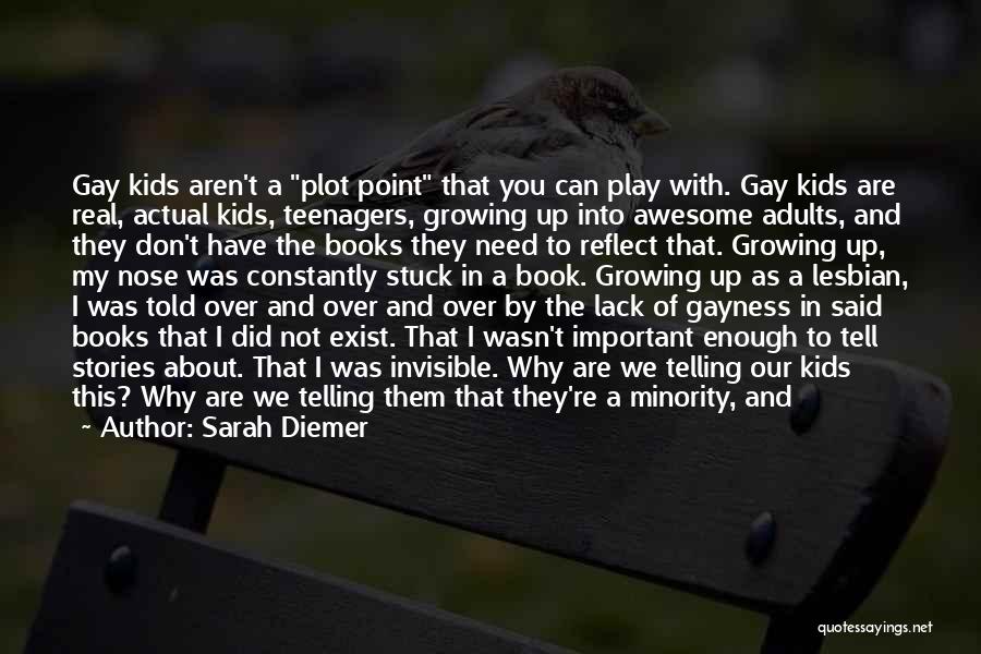 Sarah Diemer Quotes: Gay Kids Aren't A Plot Point That You Can Play With. Gay Kids Are Real, Actual Kids, Teenagers, Growing Up