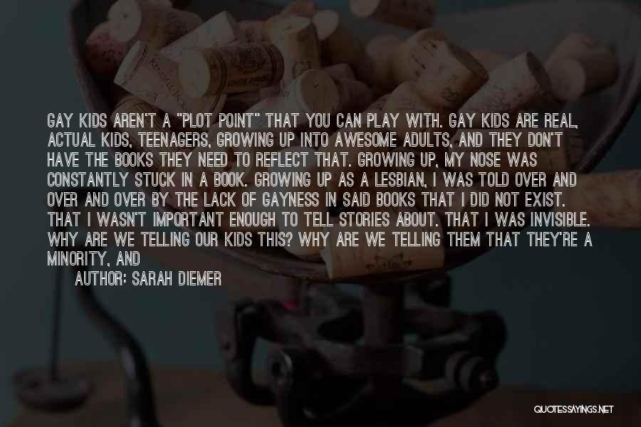 Sarah Diemer Quotes: Gay Kids Aren't A Plot Point That You Can Play With. Gay Kids Are Real, Actual Kids, Teenagers, Growing Up