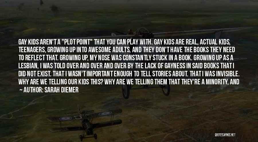 Sarah Diemer Quotes: Gay Kids Aren't A Plot Point That You Can Play With. Gay Kids Are Real, Actual Kids, Teenagers, Growing Up