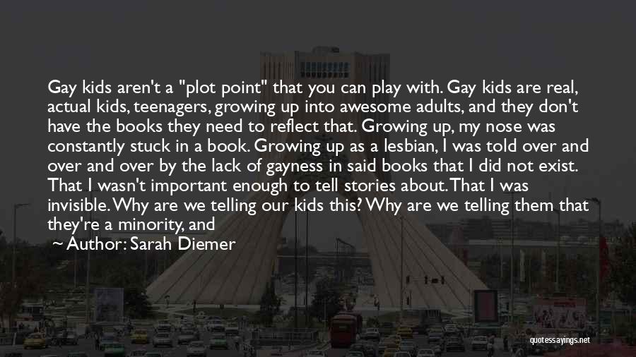 Sarah Diemer Quotes: Gay Kids Aren't A Plot Point That You Can Play With. Gay Kids Are Real, Actual Kids, Teenagers, Growing Up