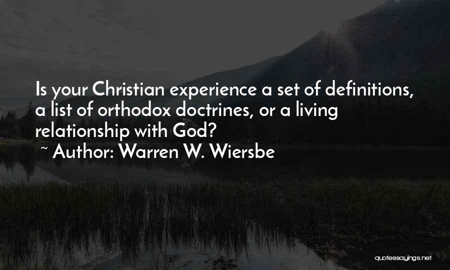 Warren W. Wiersbe Quotes: Is Your Christian Experience A Set Of Definitions, A List Of Orthodox Doctrines, Or A Living Relationship With God?