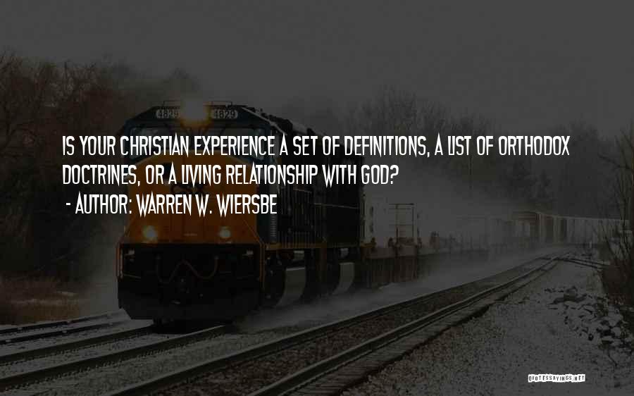 Warren W. Wiersbe Quotes: Is Your Christian Experience A Set Of Definitions, A List Of Orthodox Doctrines, Or A Living Relationship With God?