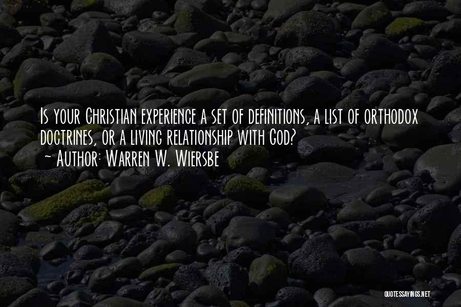 Warren W. Wiersbe Quotes: Is Your Christian Experience A Set Of Definitions, A List Of Orthodox Doctrines, Or A Living Relationship With God?
