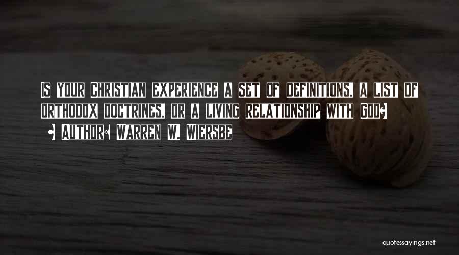 Warren W. Wiersbe Quotes: Is Your Christian Experience A Set Of Definitions, A List Of Orthodox Doctrines, Or A Living Relationship With God?
