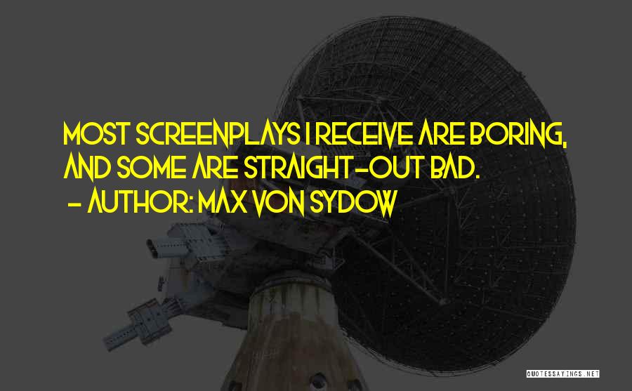 Max Von Sydow Quotes: Most Screenplays I Receive Are Boring, And Some Are Straight-out Bad.