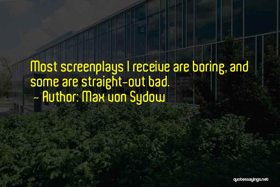 Max Von Sydow Quotes: Most Screenplays I Receive Are Boring, And Some Are Straight-out Bad.