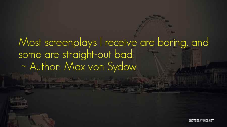 Max Von Sydow Quotes: Most Screenplays I Receive Are Boring, And Some Are Straight-out Bad.