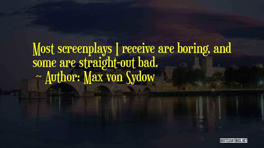 Max Von Sydow Quotes: Most Screenplays I Receive Are Boring, And Some Are Straight-out Bad.