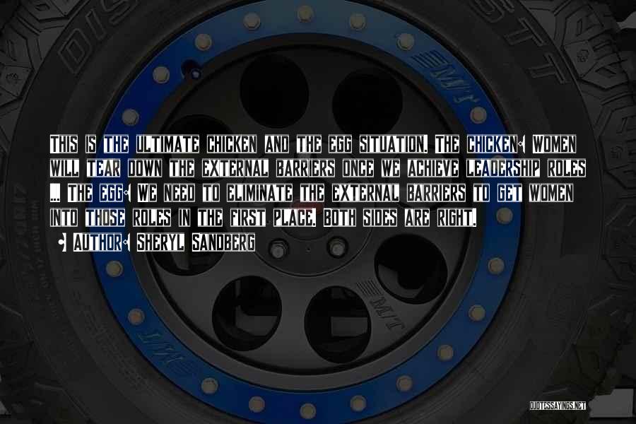 Sheryl Sandberg Quotes: This Is The Ultimate Chicken And The Egg Situation. The Chicken: Women Will Tear Down The External Barriers Once We