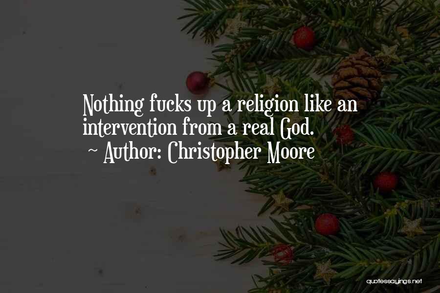 Christopher Moore Quotes: Nothing Fucks Up A Religion Like An Intervention From A Real God.