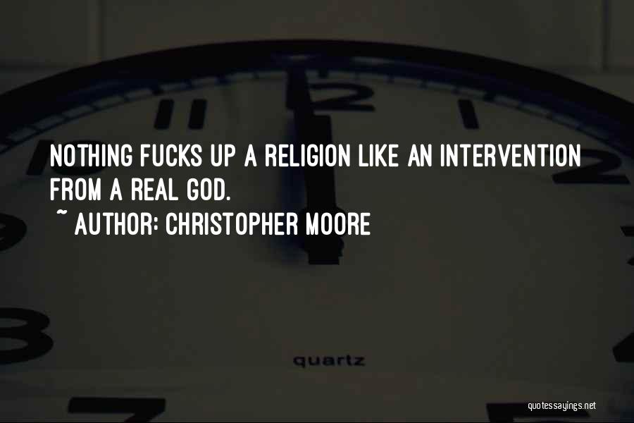 Christopher Moore Quotes: Nothing Fucks Up A Religion Like An Intervention From A Real God.