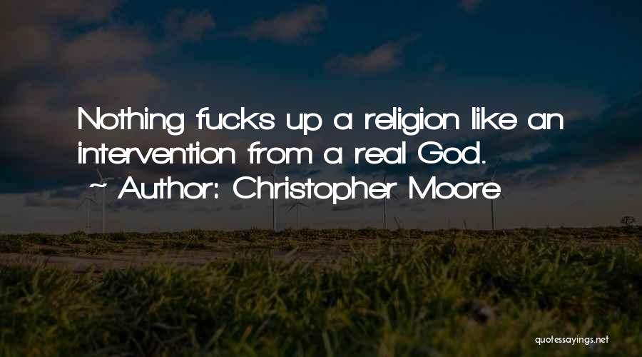 Christopher Moore Quotes: Nothing Fucks Up A Religion Like An Intervention From A Real God.