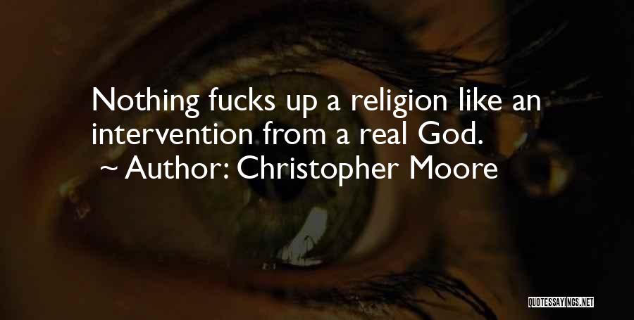 Christopher Moore Quotes: Nothing Fucks Up A Religion Like An Intervention From A Real God.