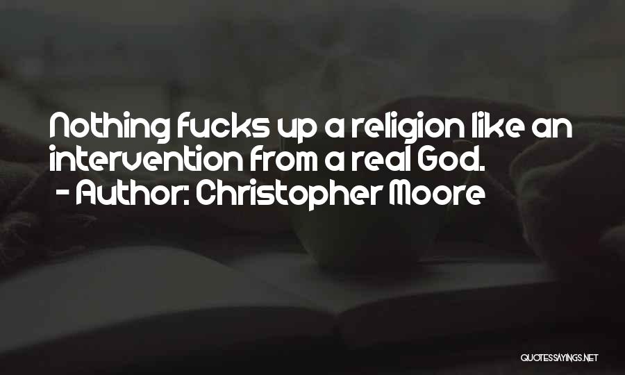 Christopher Moore Quotes: Nothing Fucks Up A Religion Like An Intervention From A Real God.