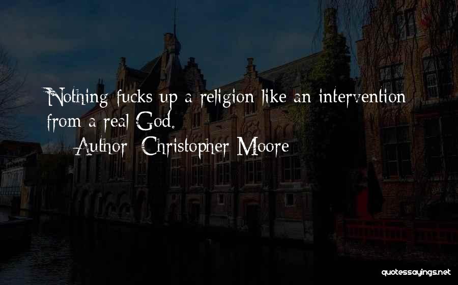 Christopher Moore Quotes: Nothing Fucks Up A Religion Like An Intervention From A Real God.