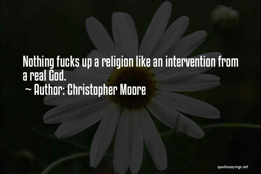 Christopher Moore Quotes: Nothing Fucks Up A Religion Like An Intervention From A Real God.