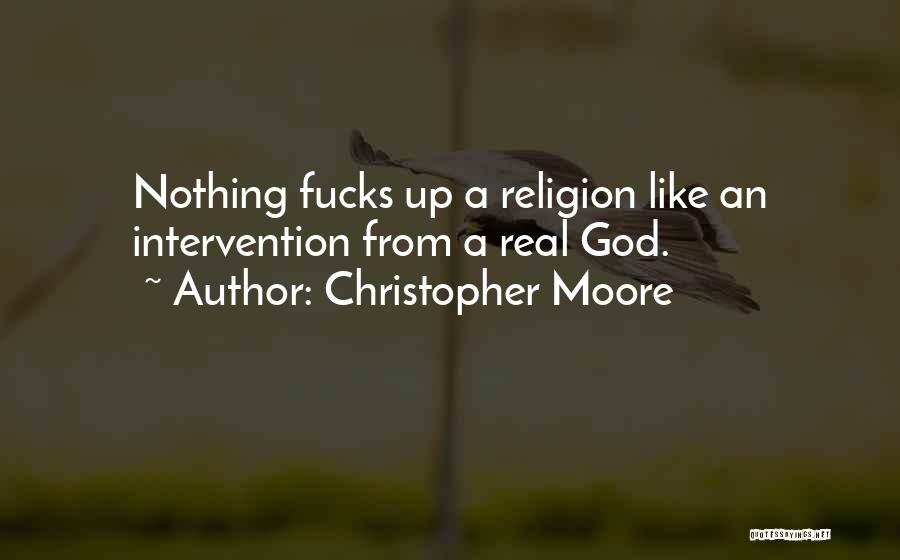 Christopher Moore Quotes: Nothing Fucks Up A Religion Like An Intervention From A Real God.