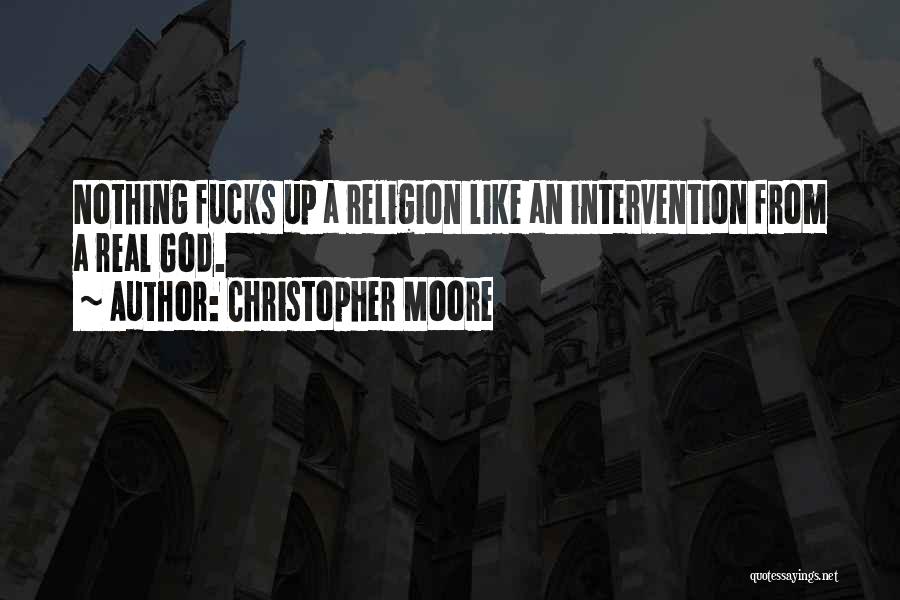 Christopher Moore Quotes: Nothing Fucks Up A Religion Like An Intervention From A Real God.