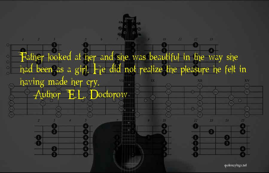 E.L. Doctorow Quotes: Father Looked At Her And She Was Beautiful In The Way She Had Been As A Girl. He Did Not