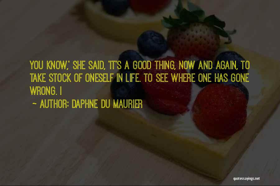 Daphne Du Maurier Quotes: You Know,' She Said, 'it's A Good Thing, Now And Again, To Take Stock Of Oneself In Life. To See