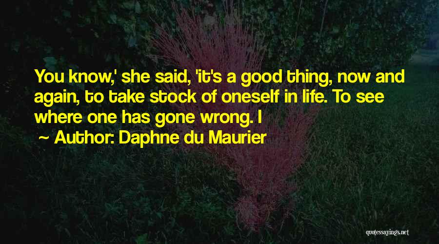 Daphne Du Maurier Quotes: You Know,' She Said, 'it's A Good Thing, Now And Again, To Take Stock Of Oneself In Life. To See