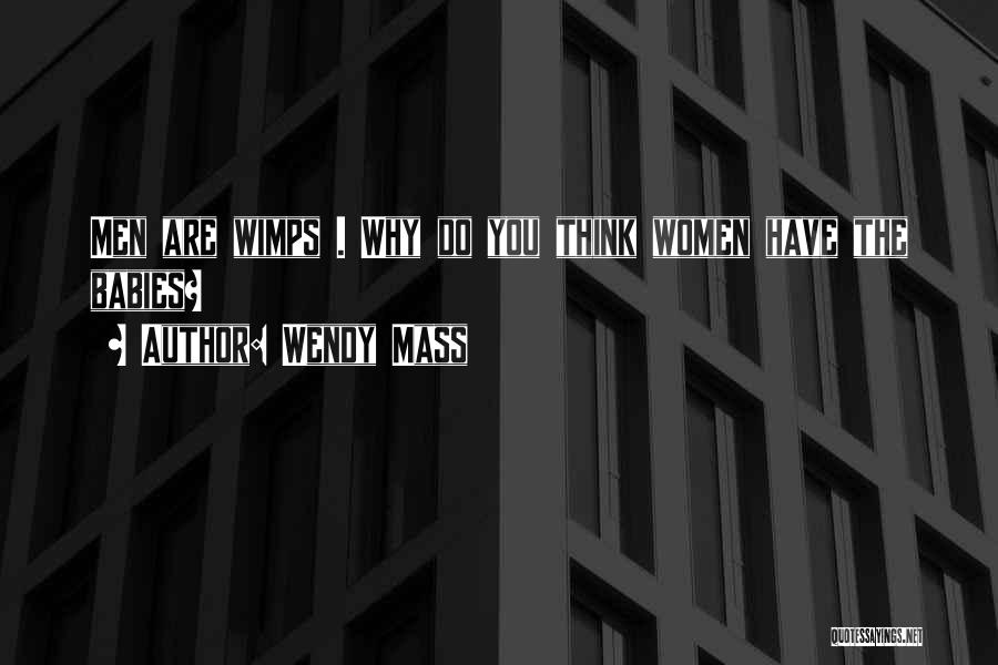 Wendy Mass Quotes: Men Are Wimps . Why Do You Think Women Have The Babies?