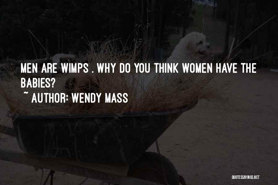 Wendy Mass Quotes: Men Are Wimps . Why Do You Think Women Have The Babies?
