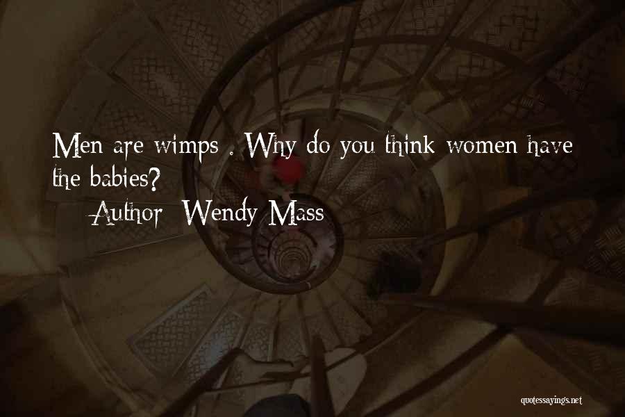 Wendy Mass Quotes: Men Are Wimps . Why Do You Think Women Have The Babies?