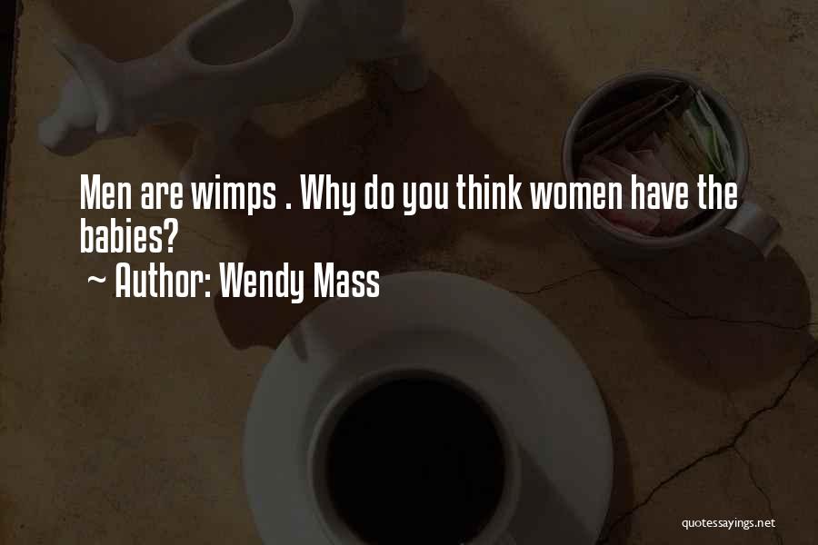 Wendy Mass Quotes: Men Are Wimps . Why Do You Think Women Have The Babies?
