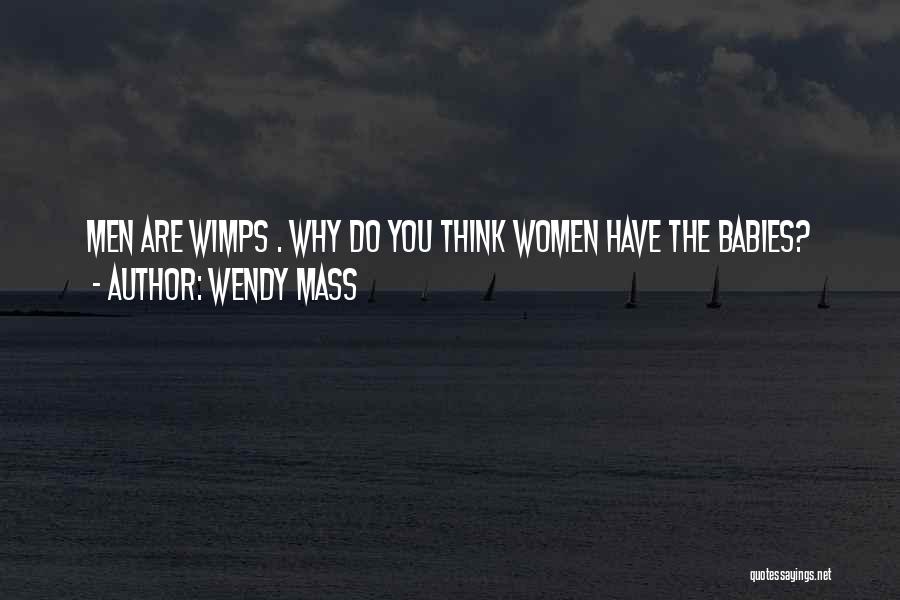 Wendy Mass Quotes: Men Are Wimps . Why Do You Think Women Have The Babies?
