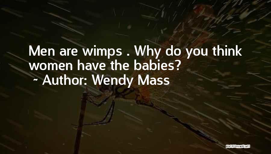 Wendy Mass Quotes: Men Are Wimps . Why Do You Think Women Have The Babies?