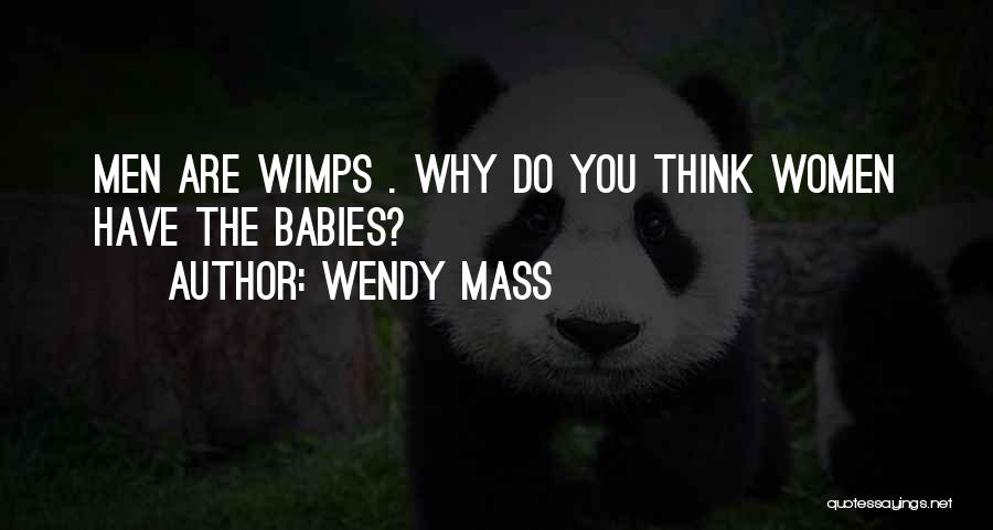 Wendy Mass Quotes: Men Are Wimps . Why Do You Think Women Have The Babies?