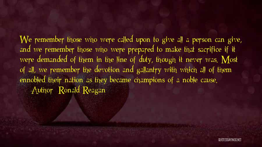 Ronald Reagan Quotes: We Remember Those Who Were Called Upon To Give All A Person Can Give, And We Remember Those Who Were