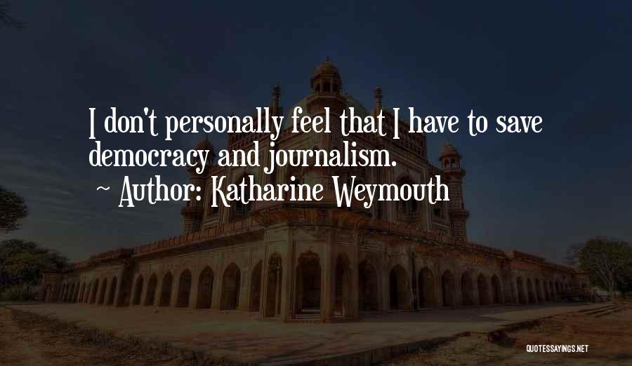 Katharine Weymouth Quotes: I Don't Personally Feel That I Have To Save Democracy And Journalism.