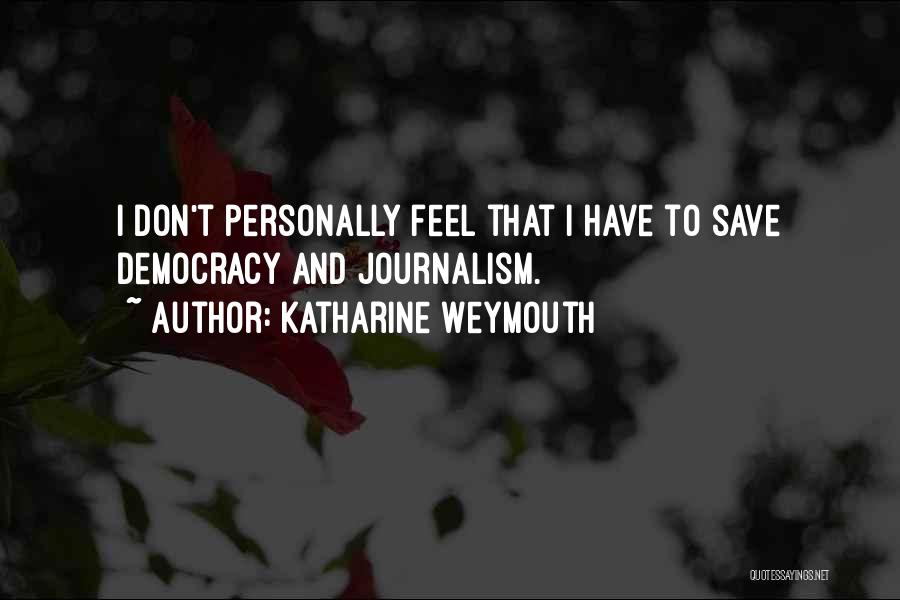 Katharine Weymouth Quotes: I Don't Personally Feel That I Have To Save Democracy And Journalism.