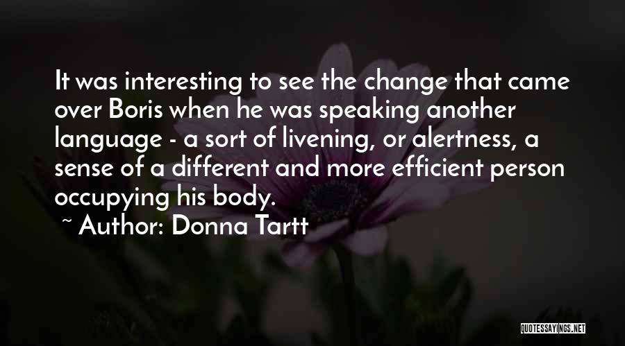 Donna Tartt Quotes: It Was Interesting To See The Change That Came Over Boris When He Was Speaking Another Language - A Sort