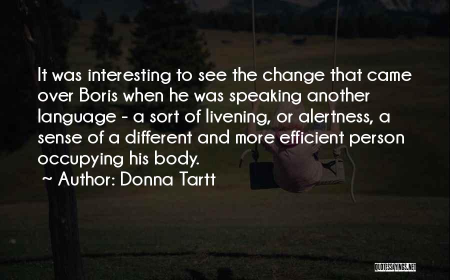 Donna Tartt Quotes: It Was Interesting To See The Change That Came Over Boris When He Was Speaking Another Language - A Sort