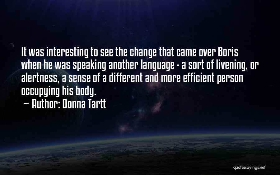 Donna Tartt Quotes: It Was Interesting To See The Change That Came Over Boris When He Was Speaking Another Language - A Sort