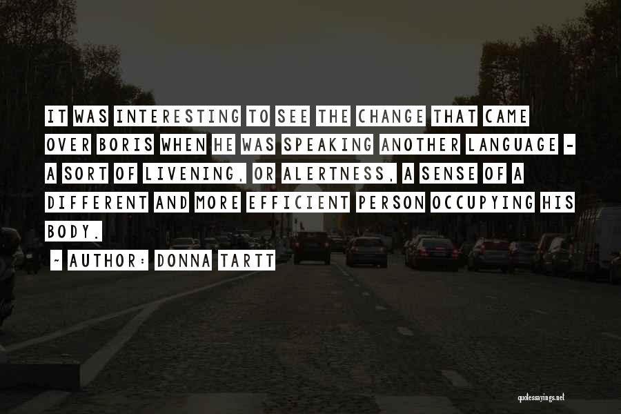 Donna Tartt Quotes: It Was Interesting To See The Change That Came Over Boris When He Was Speaking Another Language - A Sort