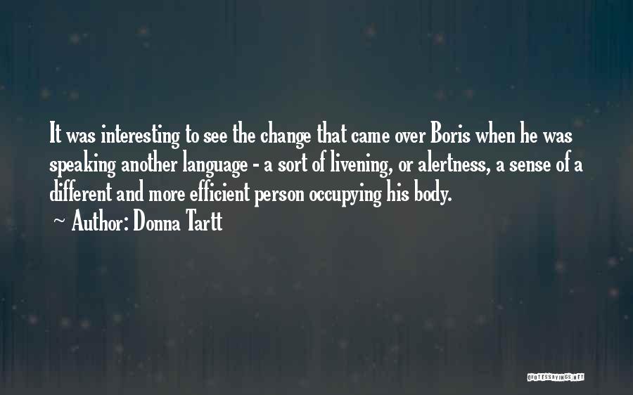 Donna Tartt Quotes: It Was Interesting To See The Change That Came Over Boris When He Was Speaking Another Language - A Sort