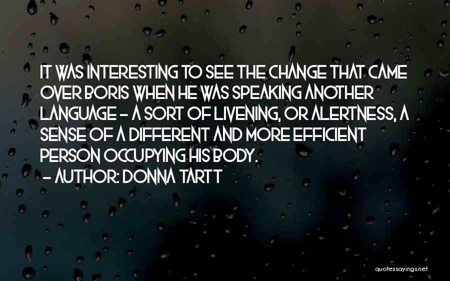 Donna Tartt Quotes: It Was Interesting To See The Change That Came Over Boris When He Was Speaking Another Language - A Sort