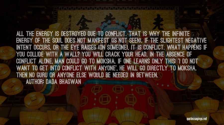 Dada Bhagwan Quotes: All The Energy Is Destroyed Due To Conflict. That Is Why The Infinite Energy Of The Soul Does Not Manifest